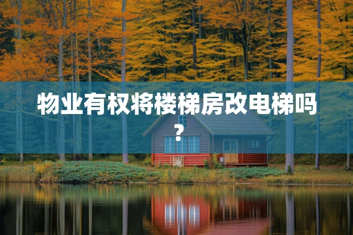 物业有权将楼梯房改电梯吗？