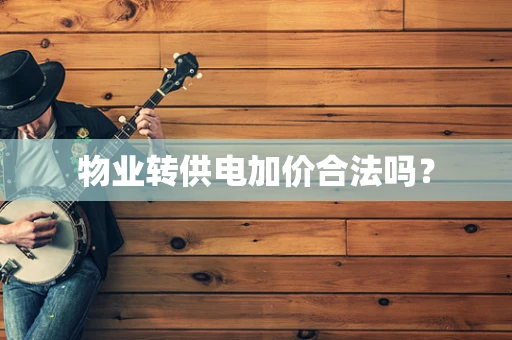 物业转供电加价合法吗？