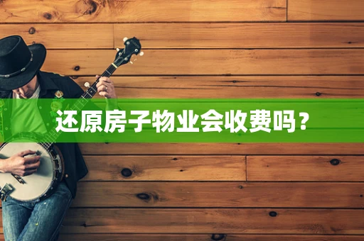 还原房子物业会收费吗？