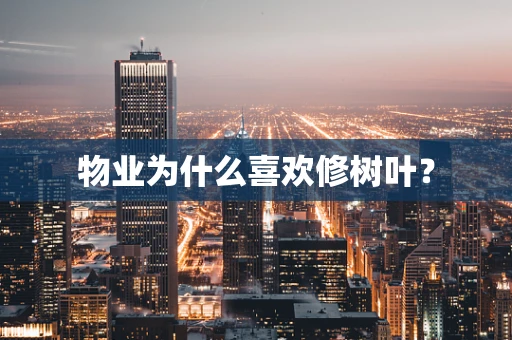 物业为什么喜欢修树叶？
