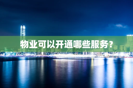 物业可以开通哪些服务？