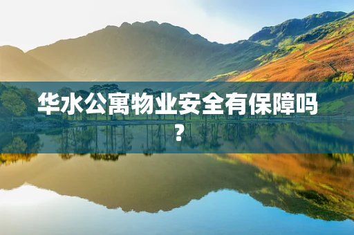 华水公寓物业安全有保障吗？