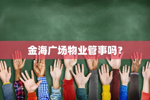 金海广场物业管事吗？
