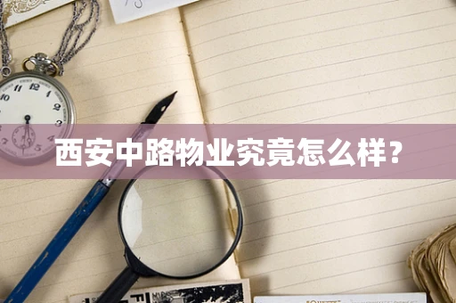 西安中路物业究竟怎么样？