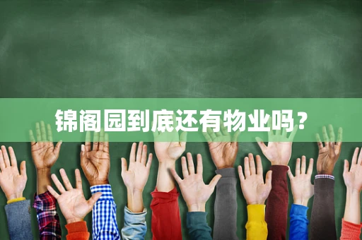 锦阁园到底还有物业吗？