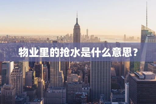 物业里的抢水是什么意思？