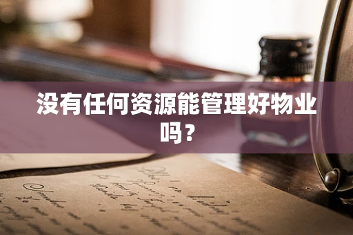 没有任何资源能管理好物业吗？