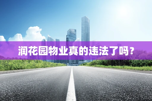 润花园物业真的违法了吗？
