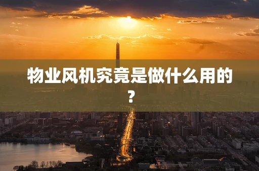 物业风机究竟是做什么用的？