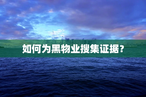如何为黑物业搜集证据？