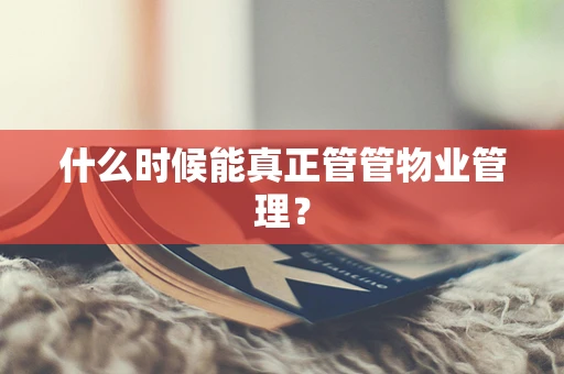什么时候能真正管管物业管理？