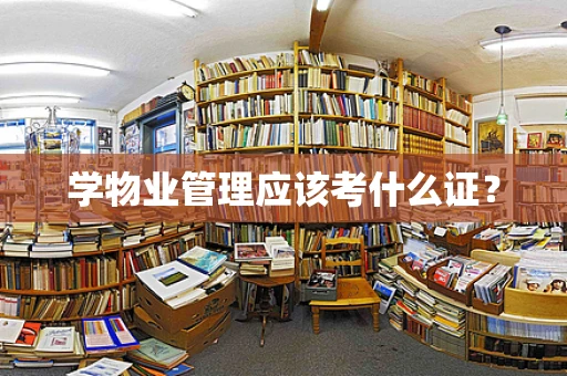 学物业管理应该考什么证？