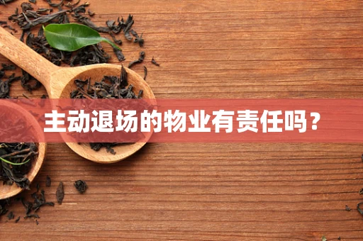 主动退场的物业有责任吗？