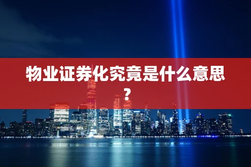 物业证券化究竟是什么意思？