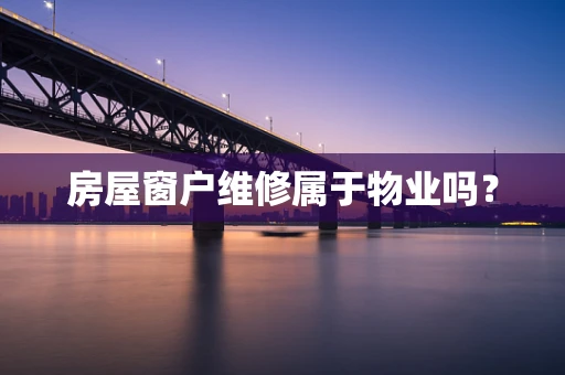 房屋窗户维修属于物业吗？