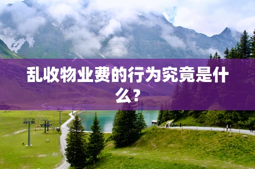 乱收物业费的行为究竟是什么？