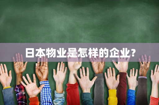日本物业是怎样的企业？