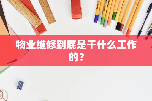 物业维修到底是干什么工作的？