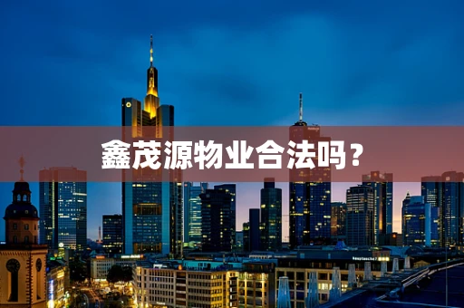 鑫茂源物业合法吗？