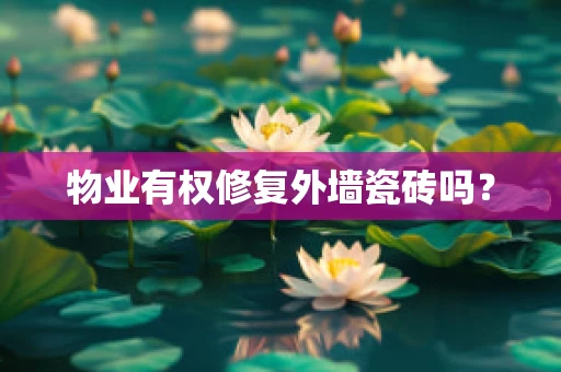 物业有权修复外墙瓷砖吗？