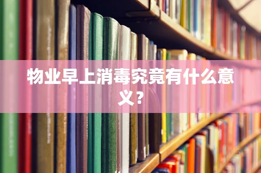 物业早上消毒究竟有什么意义？