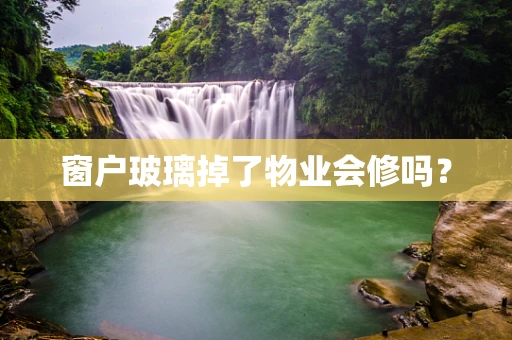 窗户玻璃掉了物业会修吗？