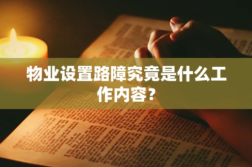 物业设置路障究竟是什么工作内容？