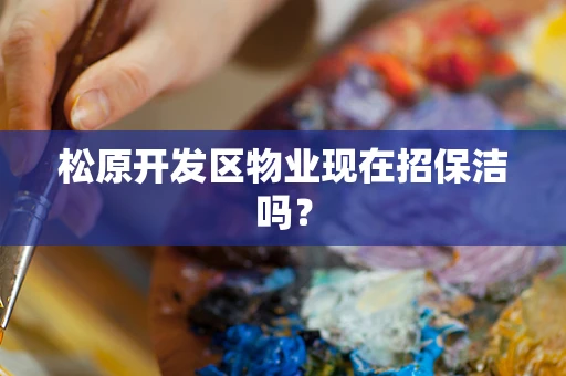 松原开发区物业现在招保洁吗？