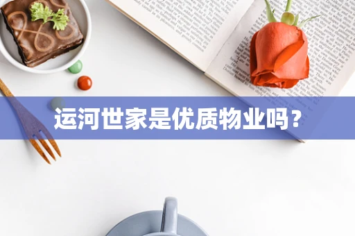 运河世家是优质物业吗？
