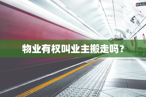 物业有权叫业主搬走吗？