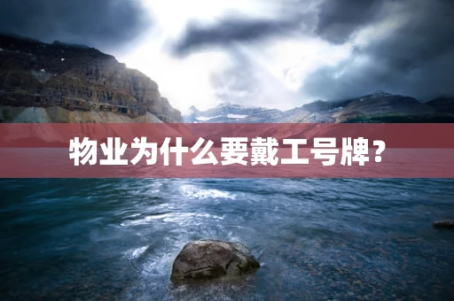 物业为什么要戴工号牌？