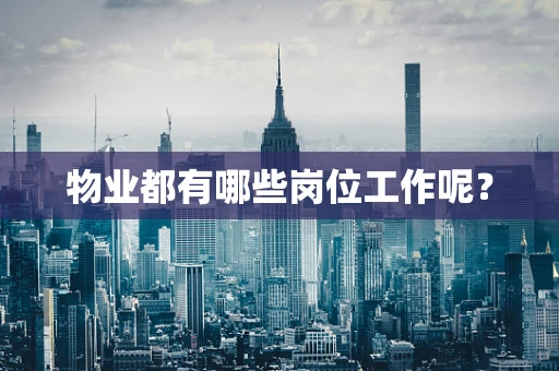物业都有哪些岗位工作呢？