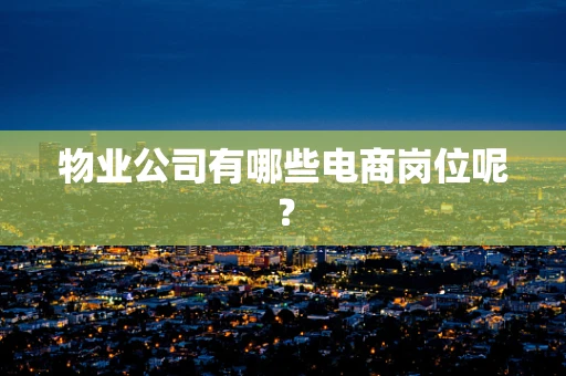 物业公司有哪些电商岗位呢？