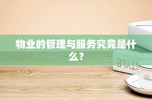 物业的管理与服务究竟是什么？