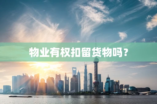物业有权扣留货物吗？