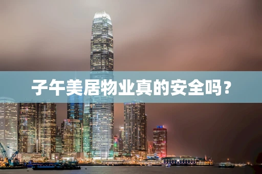 子午美居物业真的安全吗？