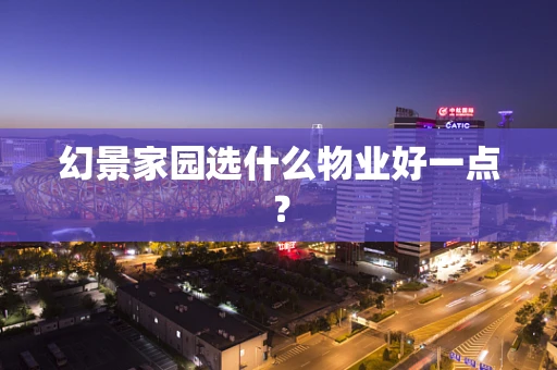 幻景家园选什么物业好一点？