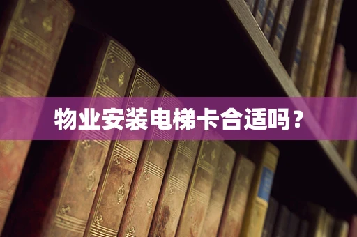物业安装电梯卡合适吗？