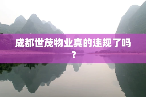 成都世茂物业真的违规了吗？