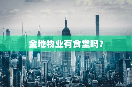金地物业有食堂吗？