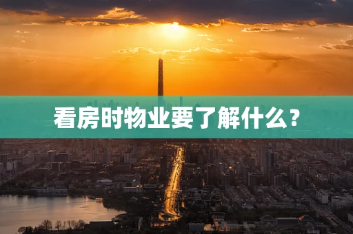 看房时物业要了解什么？