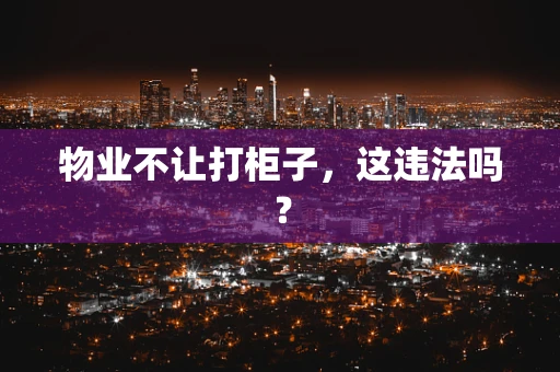 物业不让打柜子，这违法吗？