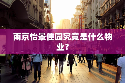 南京怡景佳园究竟是什么物业？