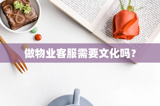 做物业客服需要文化吗？