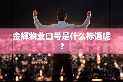金辉物业口号是什么标语呢？