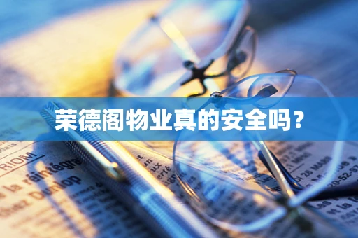 荣德阁物业真的安全吗？