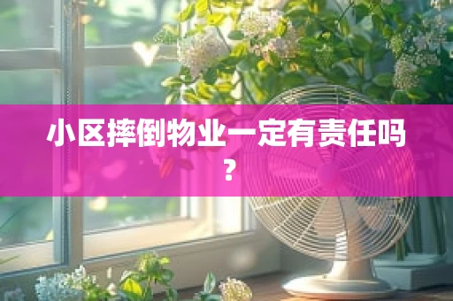 小区摔倒物业一定有责任吗？