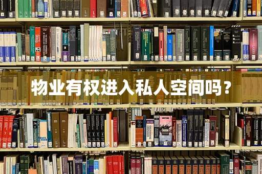 物业有权进入私人空间吗？