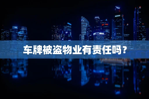 车牌被盗物业有责任吗？
