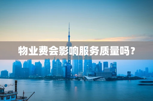 物业费会影响服务质量吗？